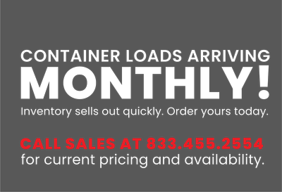 Container Loads Arriving Monthly! Call for Current Pricing
